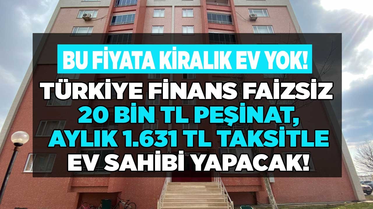 Bu Fiyata Kiralık Ev Yok! Türkiye Finans 20 Bin TL Peşinat, Aylık 1.631 TL Taksitle Faizsiz Ev Sahibi Yapacak