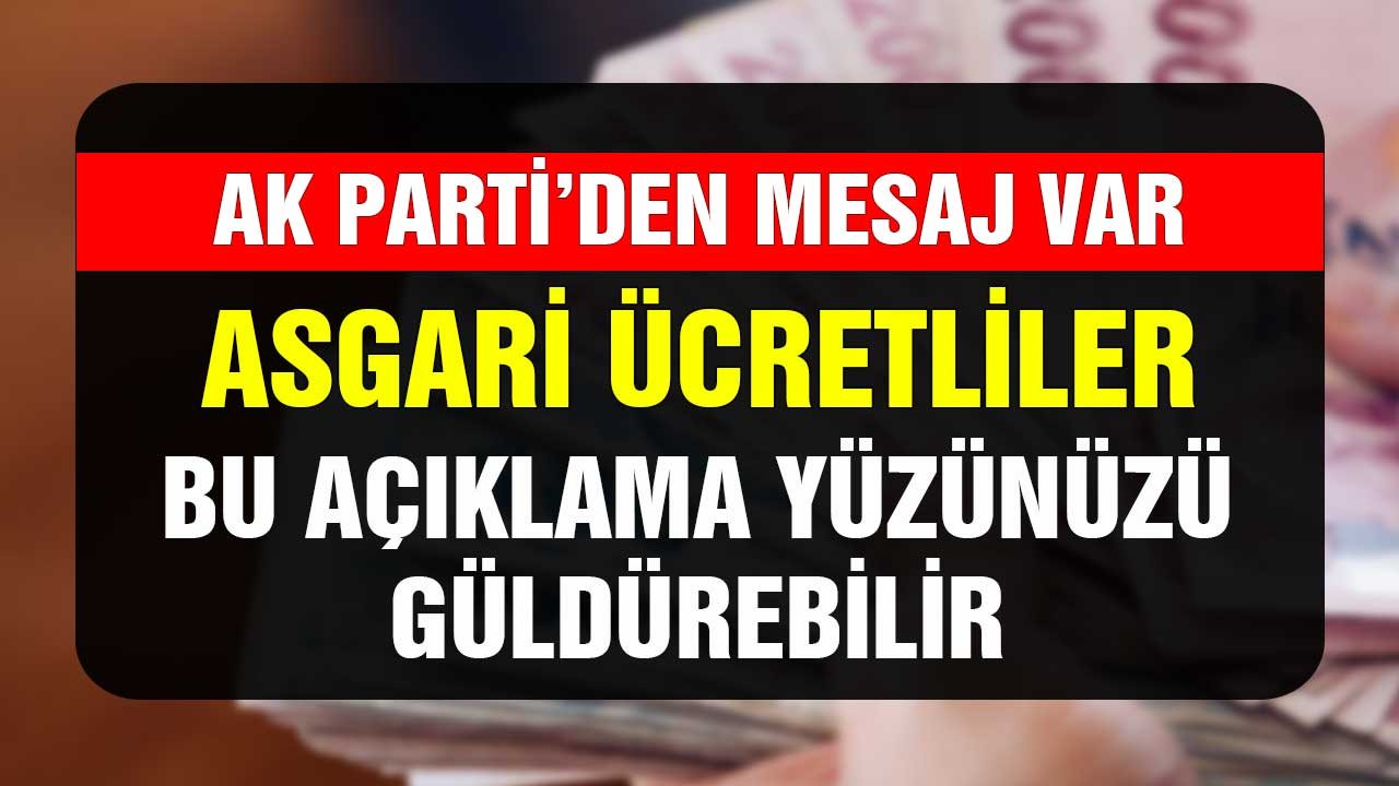 AK Parti'den mesaj var! Asgari ücretliler bu açıklama yüzünüzü güldürebilir