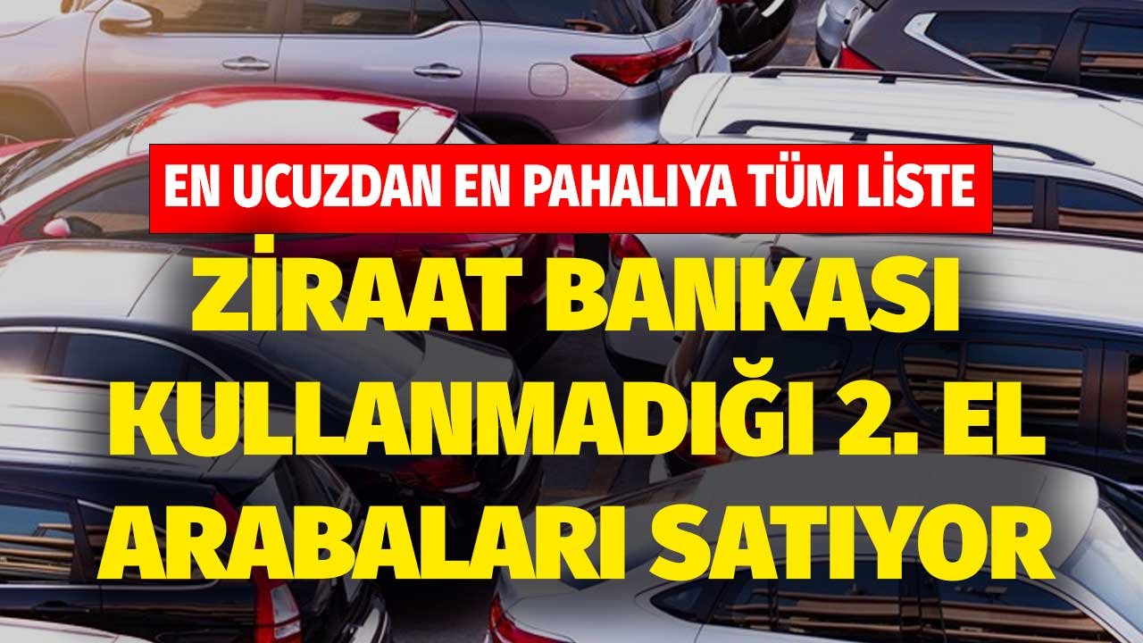 En ucuzdan en pahalıya tüm liste! Ziraat Bankası kullanmadığı ikinci el arabaları satıyor