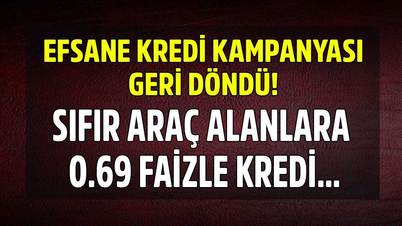 0.69 Faizli Efsane Kredi Kampanyası Yeniden Sahnede!  Sıfır Araç Alanlara 12 Ay Vadeli 100 Bin TL Taşıt Kredisi