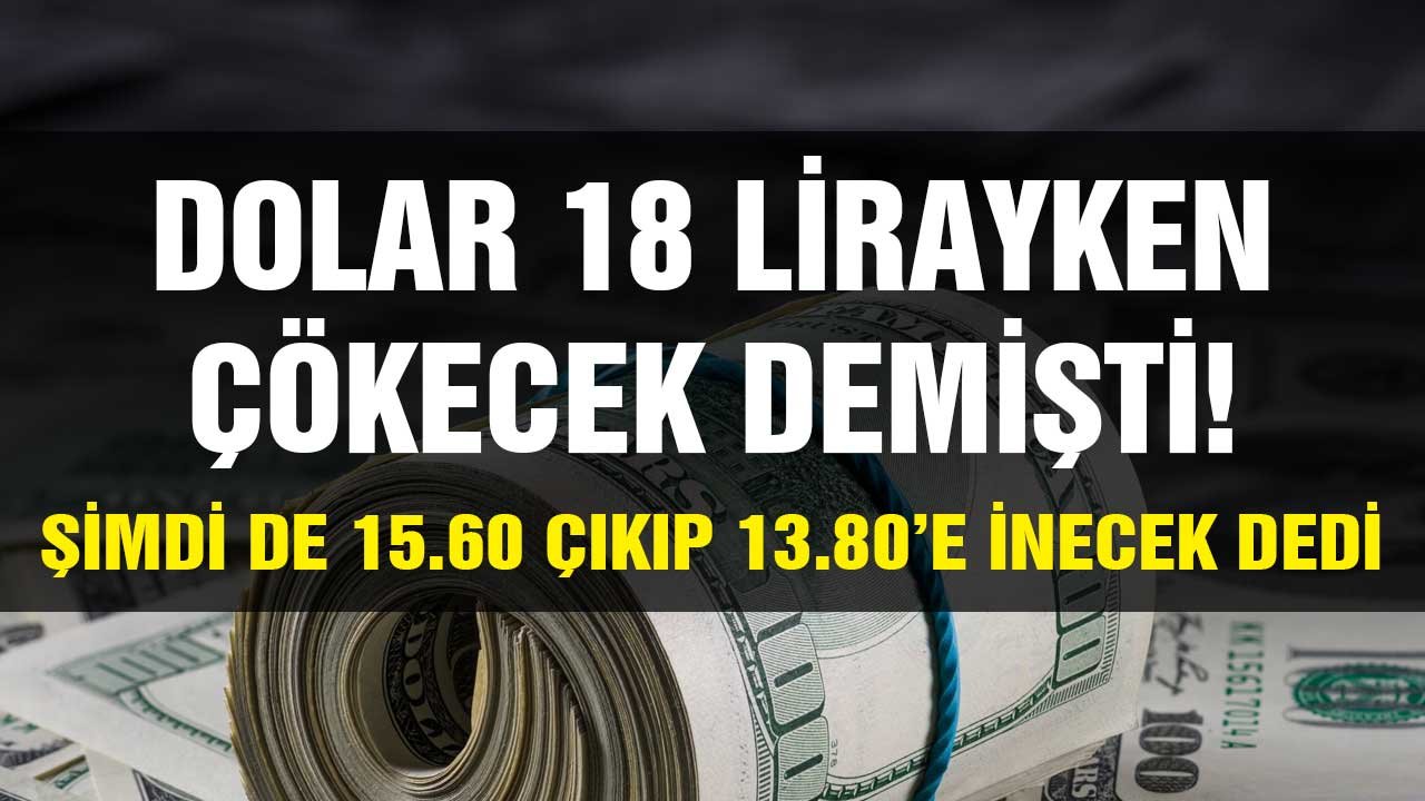 Dolar 18 lirayken çökecek demişti! Şimdi önce 15.60 TL olacak sonra 13.80'e düşecek dedi