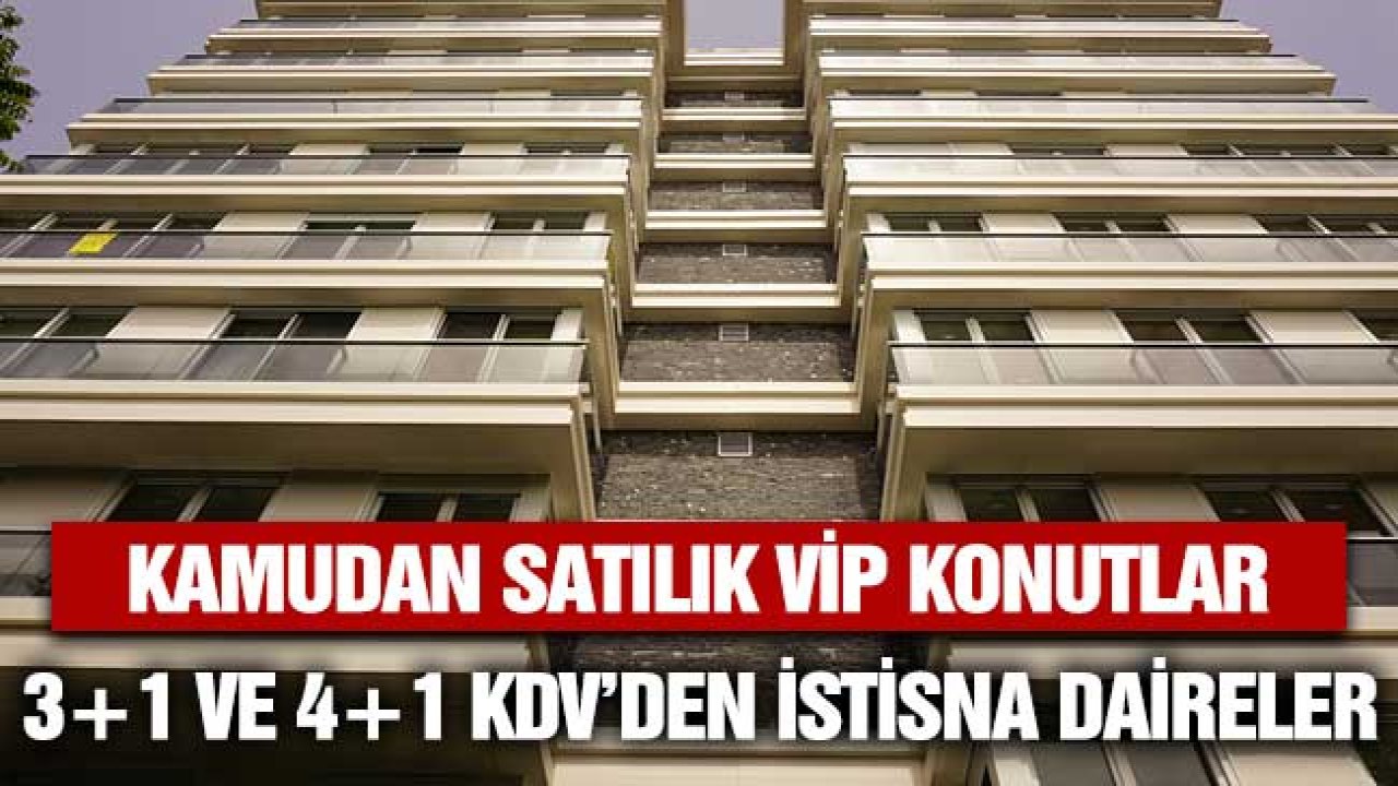 Kamuda satılık 3+1 ve 4+1 VİP konutlar! KDV'den istisnalı lojman kredisi olanağıyla