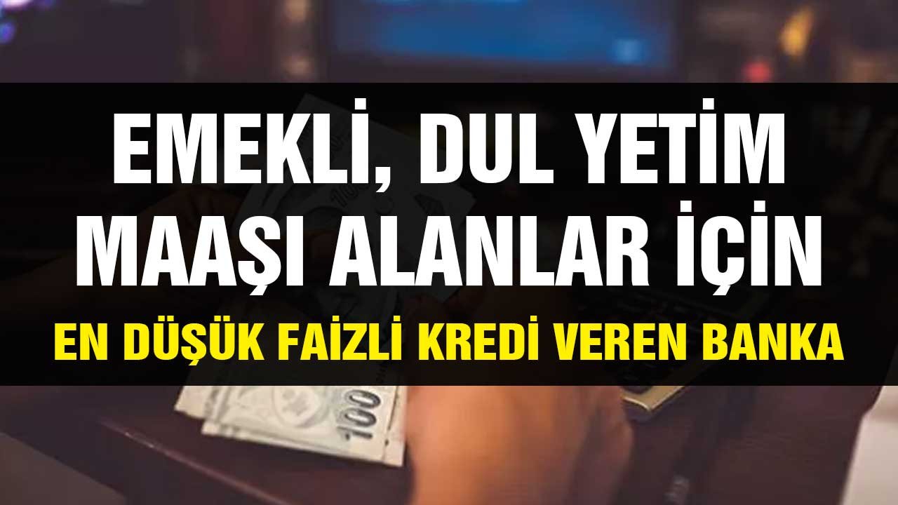 İhtiyaç kredisi arayan emekliler, dul yetim maaşı alanlar için en düşük faiz hangi bankada?