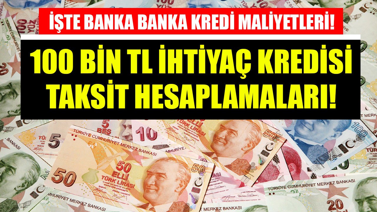 100 Bin TL İhtiyaç Kredisi Taksit Hesaplaması! İş Bankası, Garanti BBVA, Akbank, Yapı Kredi, Alternatif Bank!