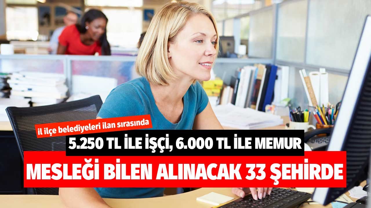 Bu il ilçelerde yaşayanlar! Listenin sonu yok, belediyelere en az 5.250 lirayla işçi, 6.000 lira maaşla memur aranıyor