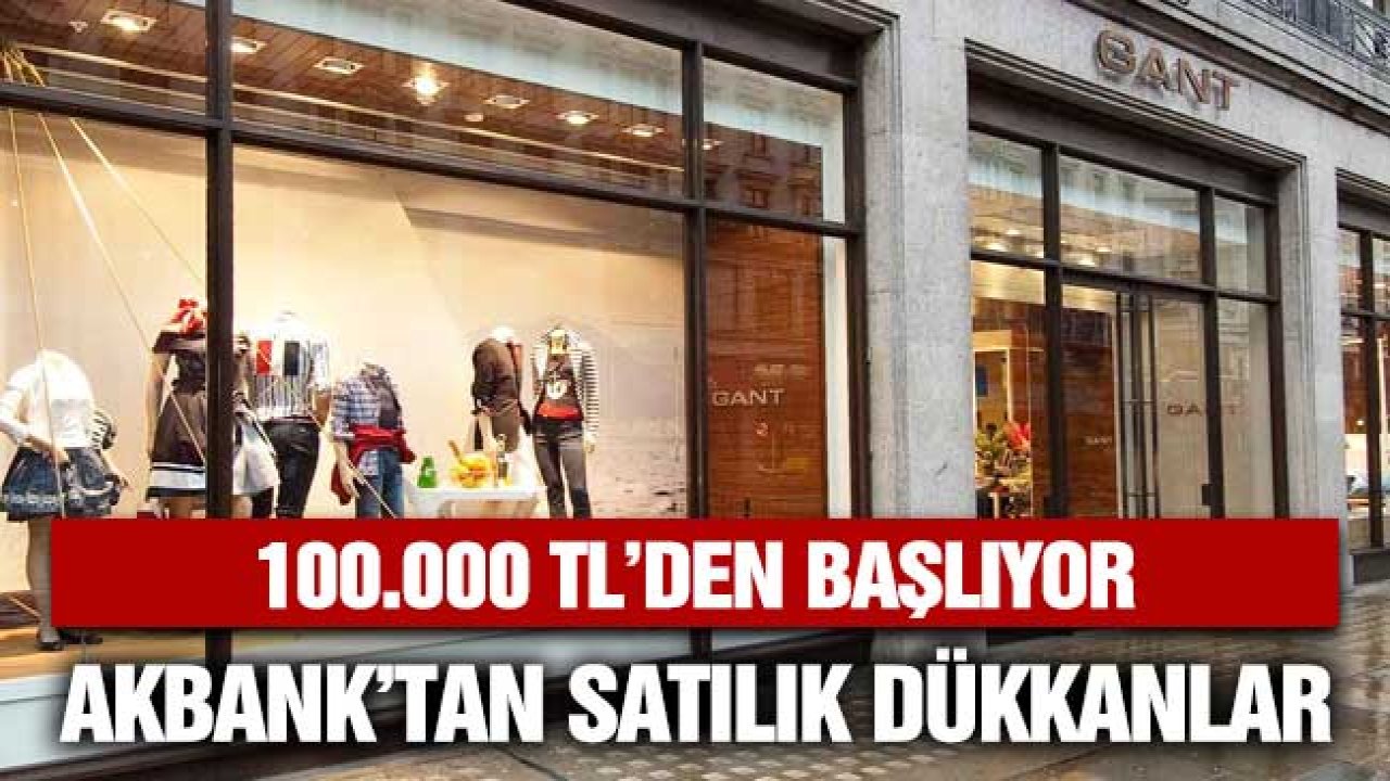 100 bin TL'den başlıyor! Akbank'tan 13 14 15 Nisan'da satılık dükkanlar, işyerleri, ofis, mağaza, depolar