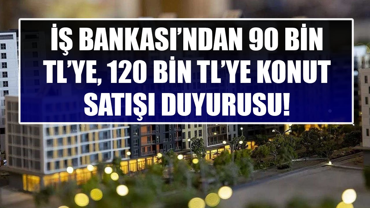 Bu İllerde Yaşayanlara Konut Piyangosu Vurdu! İş Bankası 90 Bin TL'ye, 120 Bin TL'ye Ev Sahibi Yapıyor!