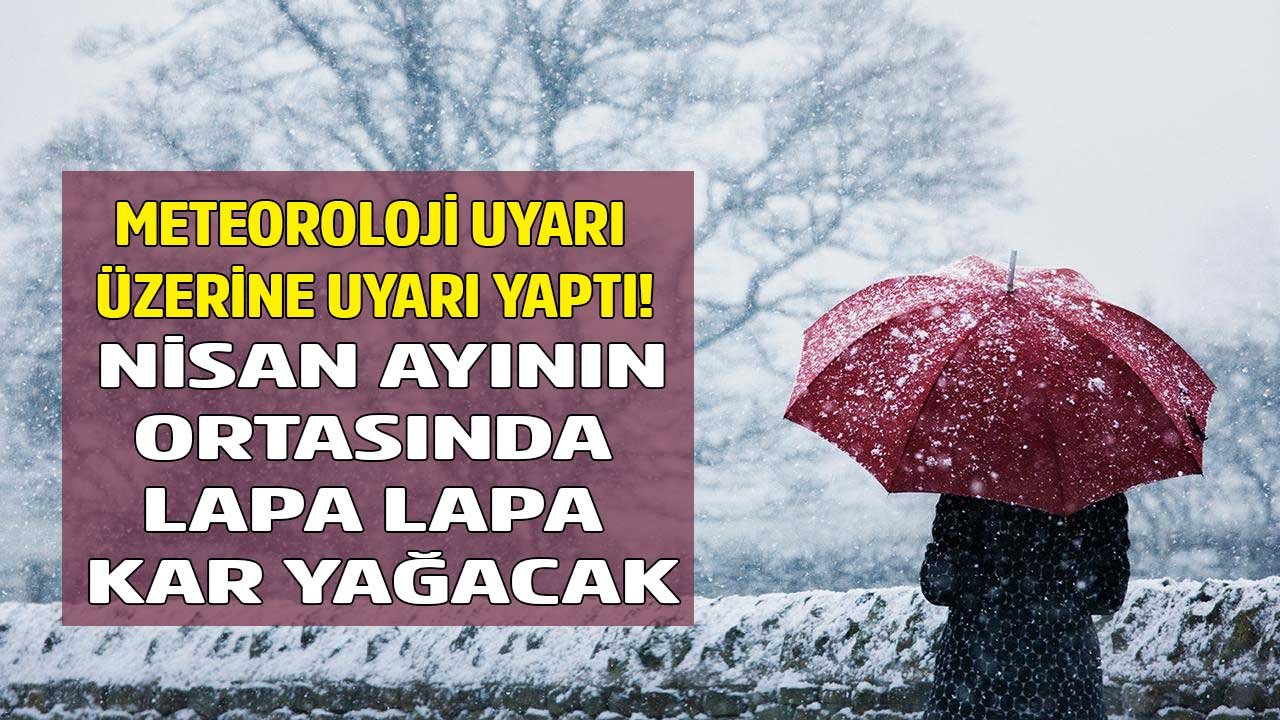 Baharı Bekleyenlere Kötü Haber: MGM Açıkladı, Nisan Ayının Ortasında Lapa Lapa Kar Yağışı Uyarısı Yaptı