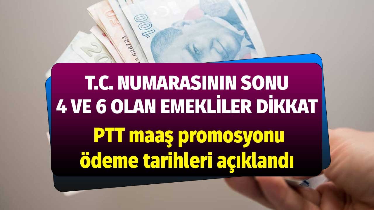 Kimlik numarasının sonu 4 6 olan emekliler dikkat! PTT maaş promosyonu ödeme tarihleri açıklandı