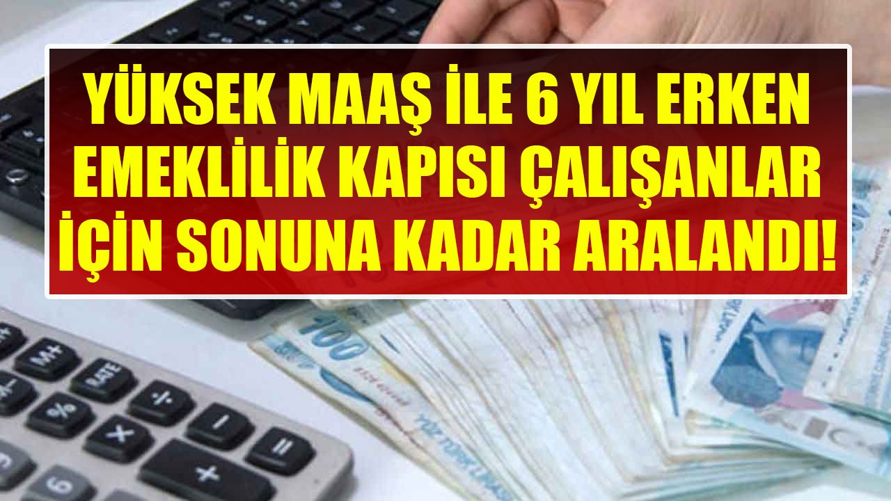 Yüksek Maaş İle 6 Yıl Erken Emeklilik Formülü! Kadınlara Ve Erkeklere Emeklilik Kapısı Aralandı!