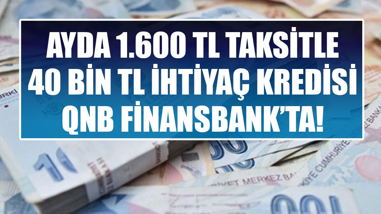 Borçları Dağ Gibi Birikenlere Ayda 1.600 TL Taksitle 40 Bin TL İhtiyaç Kredisi QNB Finansbank'ta!