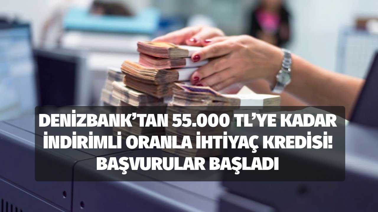 Denizbank'tan 55.000 TL'ye Kadar İndirimli Faizle İhtiyaç Kredisi Verecek! Başvurular Başladı