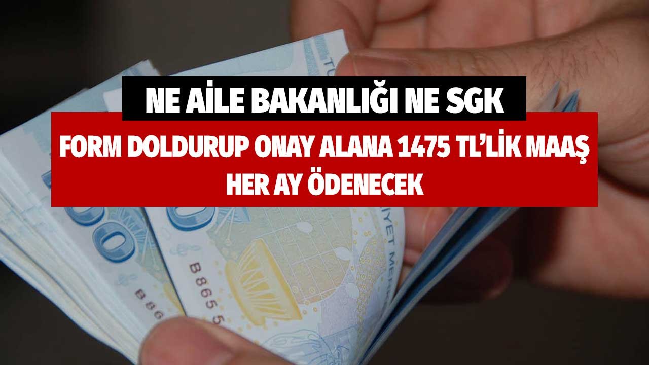 Ne Aile Bakanlığı Ne SGK! Form doldurup onay verilene 1475 liralık maaş bağlanıyor