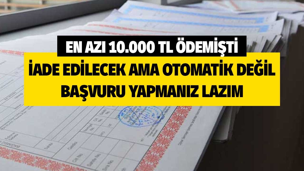 En azı 10 bin lira ödemişti! İade edilecek ama otomatik değil başvuru yapmanız lazım