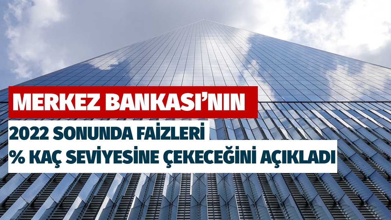 Merkez Bankası'nın 2022 yılı sonunda faizleri nereye çekeceğini açıkladı