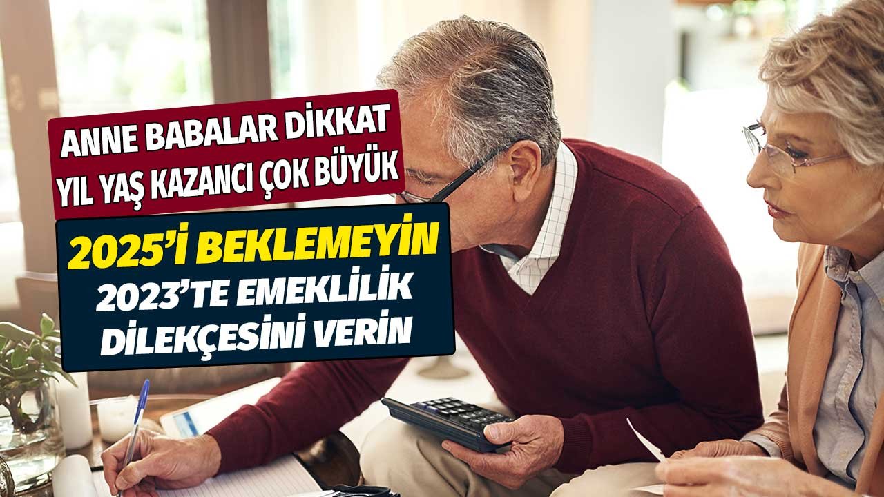 2025'i beklemeyin 2023'te emeklilik dilekçesini verin! Anne babalar dikkat yıl yaş kazancı çok büyük