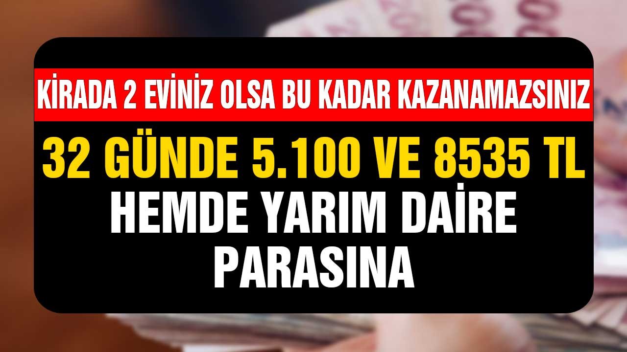 Kirada iki eviniz olsa bu kadar kazanamazsınız! Yarım daire parasına 5.100 TL, bir ev fiyatına 8.535 TL 32 günlük kazanç