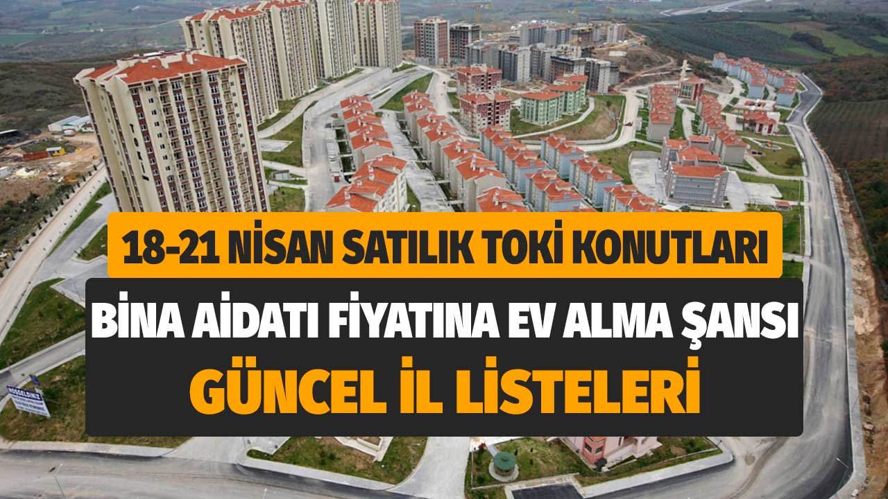 18 21 Nisan satılık TOKİ konutları! İl listesine, ödeme tablosuna göz atın aidat parasına ev sahibi olma şansı