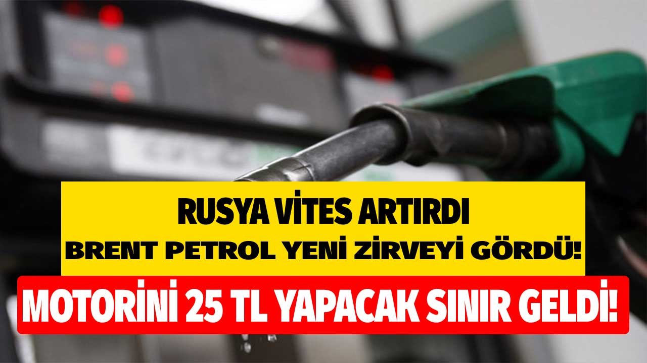 Rusya vitesi artırdı Brent petrolü zirveye taşıdı! 5 dolar daha artarsa motorin 25 TL...