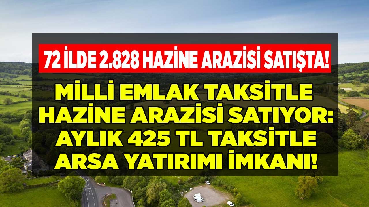 Tam 72 İl Listede! Hazine Arazisi Satışı Hız Kazandı, Milli Emlak Aylık 450 TL Taksitle Arsa, Tarla Satışına Başladı