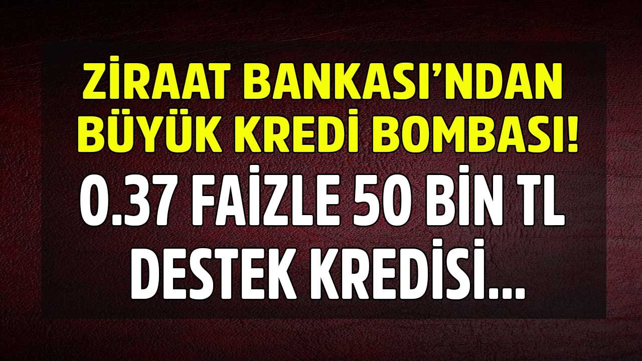 Kredilerde Bir İlk Resmen Duyuruldu! Ziraat Bankası Kredi Müjdesi: 0.37 Faiz Oranı İle 50 Bin TL Destek Kredisi