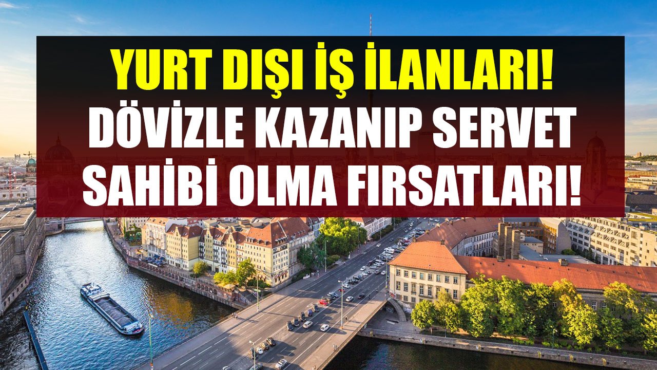 Dövizle Kazanıp Servet Sahibi Olma Fırsatı! Almanya, Katar, Irak, Romanya Yurt Dışı İş İlanları!