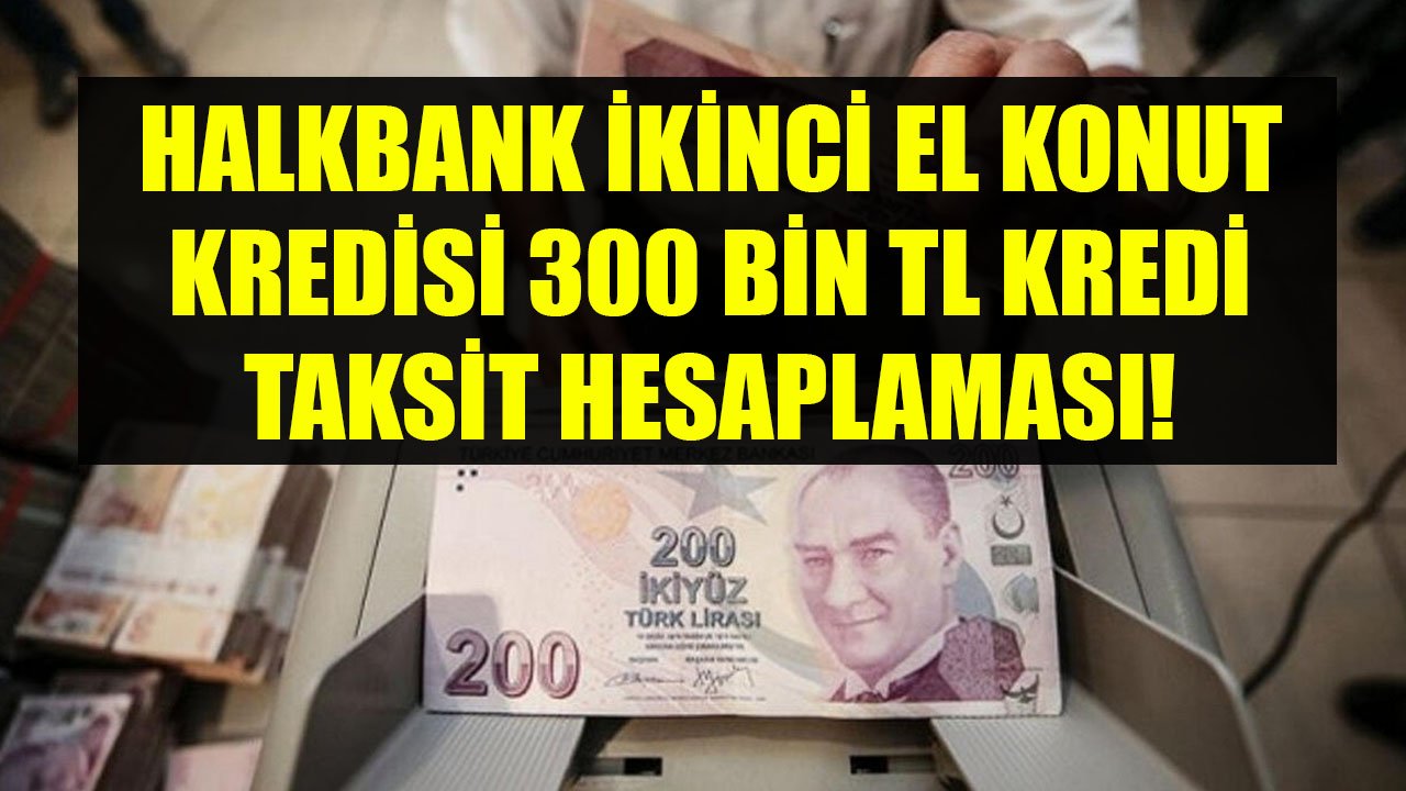 Halkbank İkinci El Konutlar İçin 300 Bin TL Konut Kredisini Kaç TL Taksitle Veriyor?