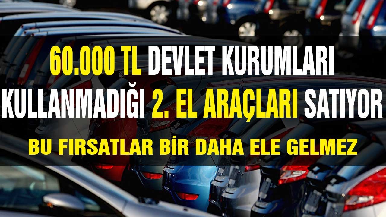 Bu fırsatlar bir daha ele gelmez! Kurumlar 60.000 liraya kamunun kullanmadığı araçları satıyorlar