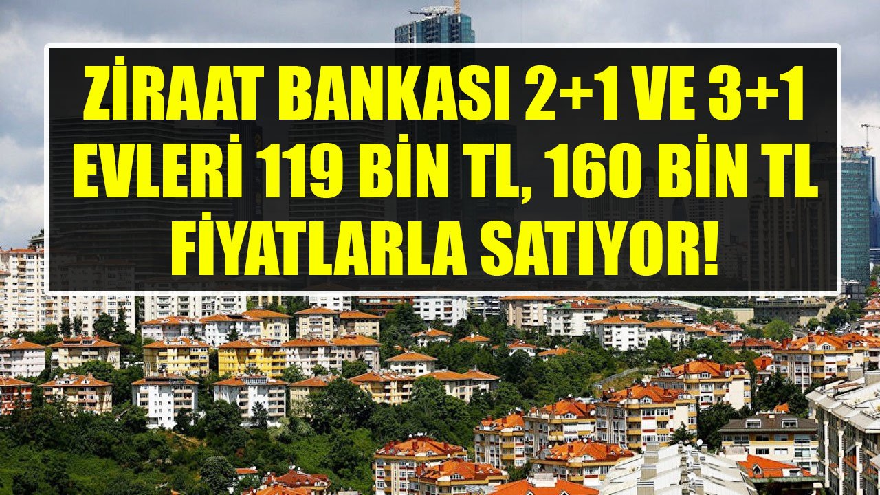 Ziraat Bankası 119 Bin TL, 160 Bin TL Fiyatlarla 2+1 Ve 3+1 Konutları Satış Listesine Ekledi!