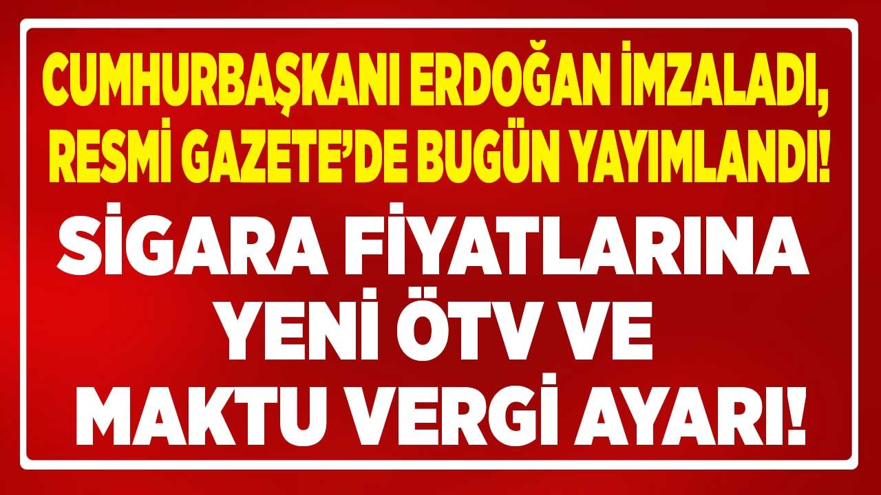 Cumhurbaşkanı Erdoğan'dan Zam Beklenen Sigara Fiyatları İçin Kritik İmza: ÖTV Oranı Düştü, Maktu Vergi Yükseldi!