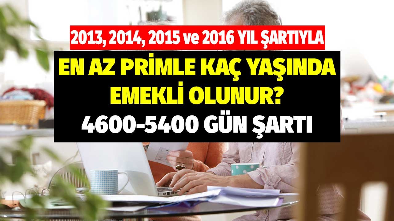 2013, 2014, 2015, 2016 yıl şartıyla en az primle kaç yaşında emekli olunur? 4500 5400 prim gün tablosu