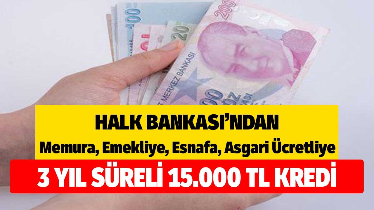 Halk Bankası'ndan memura emekliye esnafa asgari ücretliye 3 yıl süreli 15.000 liralık ihtiyaç kredisi paketi