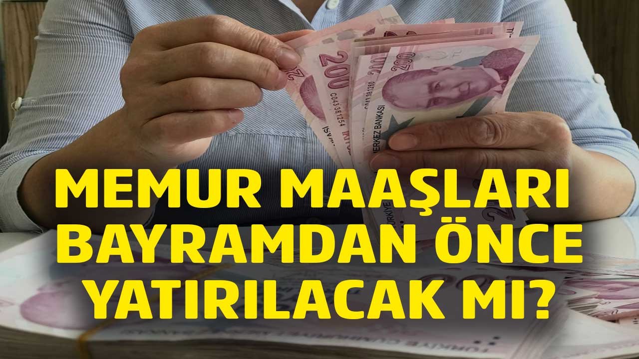 Memur maaşları bayramdan önce yatar mı?