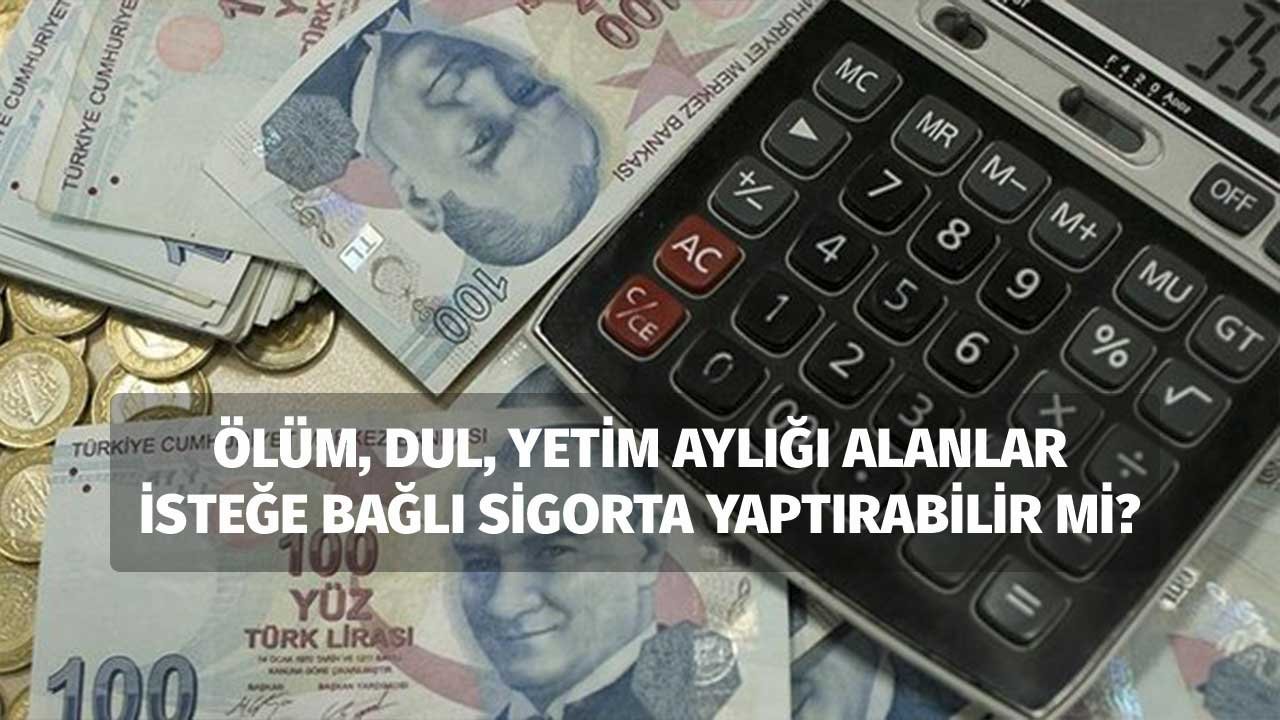 Ölüm aylığı alanlar isteğe bağlı sigorta yaptırabilir mi?