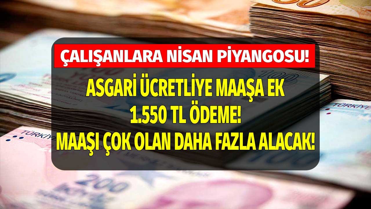 Asgari ücretle çalışanlara Nisan sürprizi! Ay sonunda maaş hesaplarına direkt 1.550 TL yatırılacak