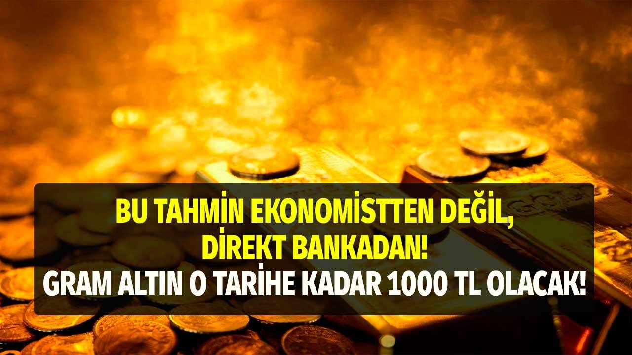 Ekonomistten değil bankadan altın tahmini! Büyük sıçrama geliyor: O Tarihe kadar gram altın 1000 TL olacak!