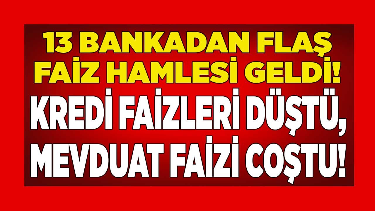 Bankalar Faizin İpini Eline Aldı, 13 Bankadan Flaş Faiz Kararı Geldi! 32 Günlük Vadeli Faizi Coştu, Kredi Oranı Düştü