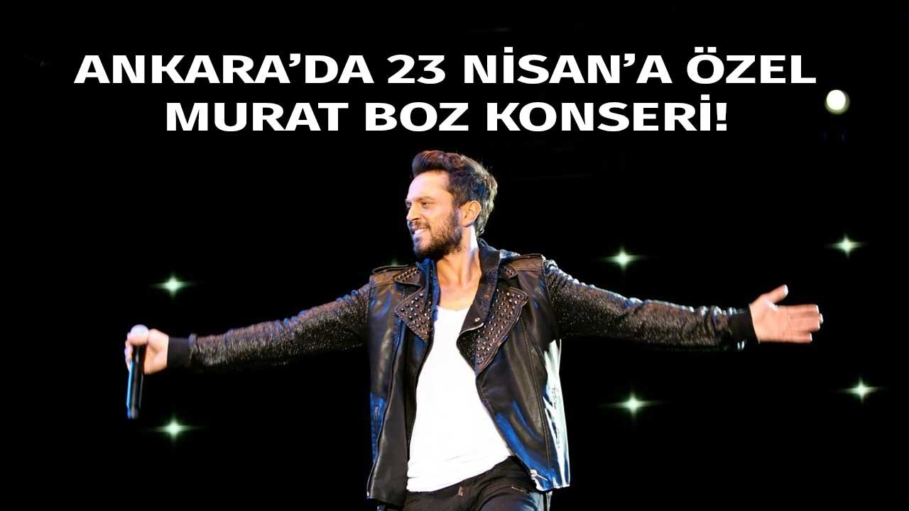 Ankara Büyükşehir Belediyesi 23 Nisan Kutlama Programı: Murat Boz Konseri Nerede, Saat Kaçta Yapılacak?