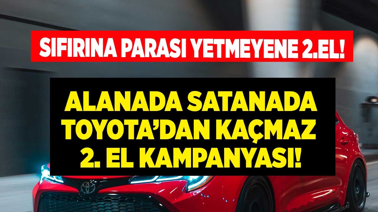 Sıfırına Parası Yetmeyene Toyota'dan 2. El Araç Satışı Başladı! Toyota İkinci El Araba Sistemi Nasıl Çalışır?