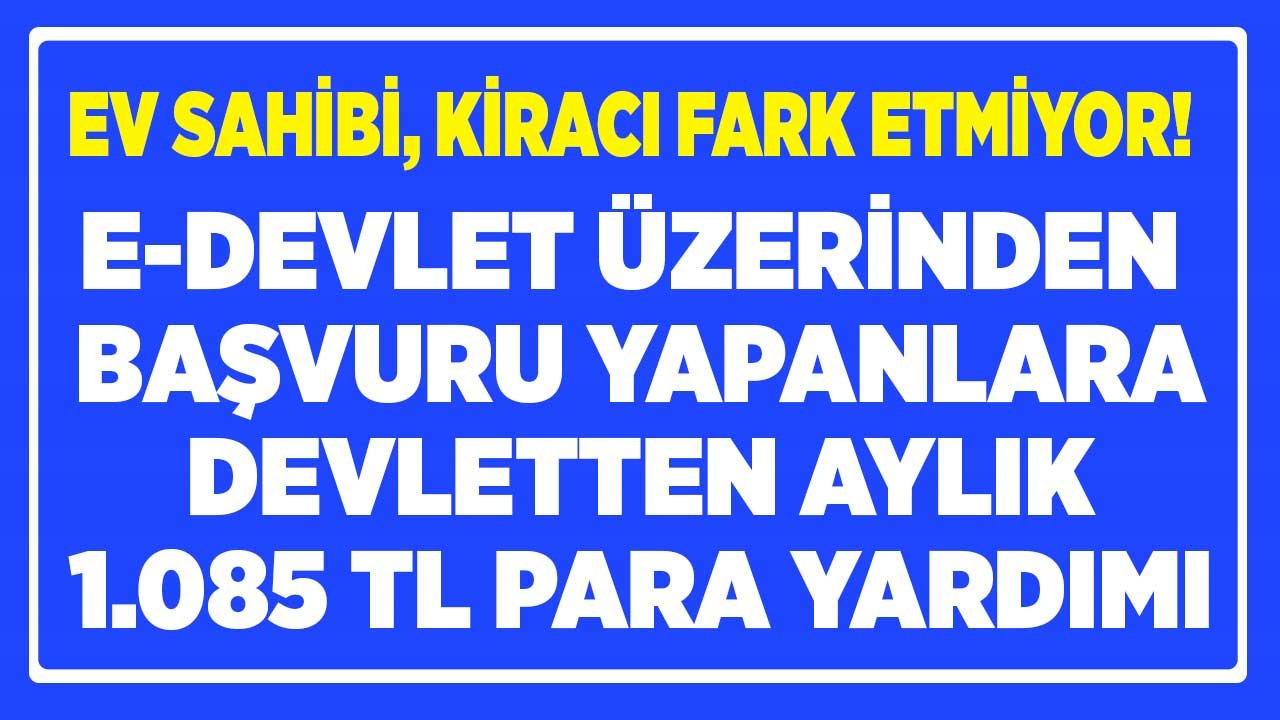 Ev Sahibi Kiracı Fark Etmiyor! e-Devlet Üzerinden Başvuru Yapana Aylık 1.085 TL Nakit Para Yardımı