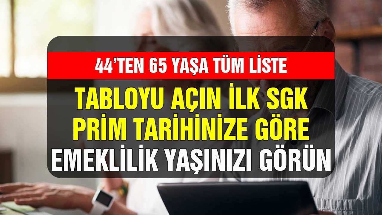 44'ten 65 yaşa tüm liste! Tabloyu açın ilk SGK prim tarihinize göre emeklilik yaşınızı görün