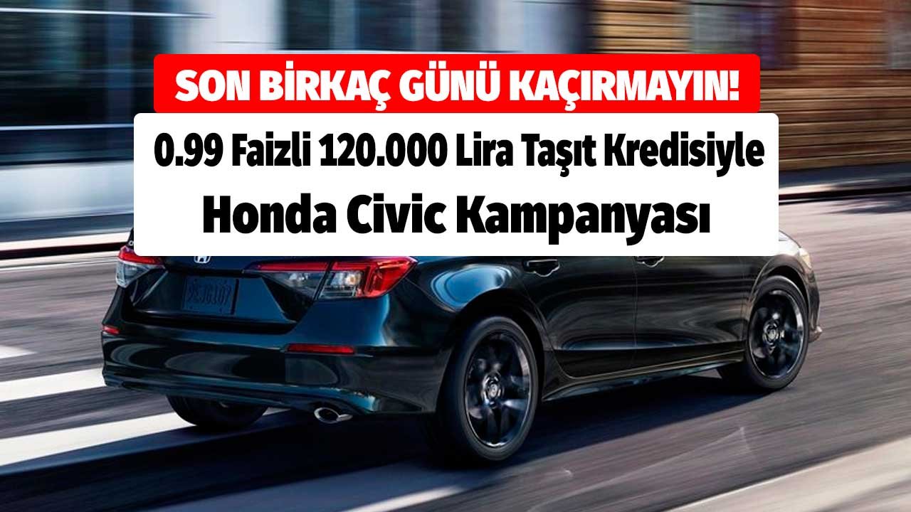 Son birkaç günü kaçırmayın! 0.99 faizli 120.000 lira taşıt kredisiyle Honda Civic kampanyası