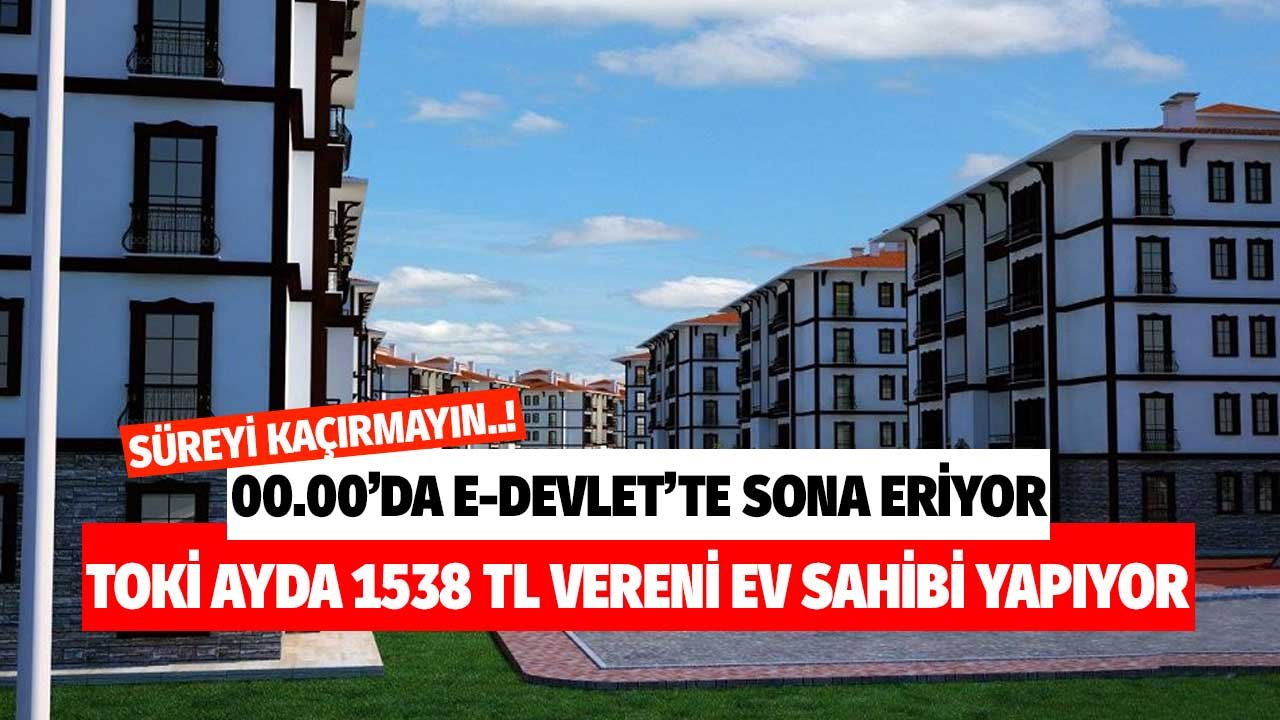 Gece yarısı 00.00'dan önce başvuru yapan alacak! Ayda 1538 TL vereni TOKİ ev sahibi yapıyor