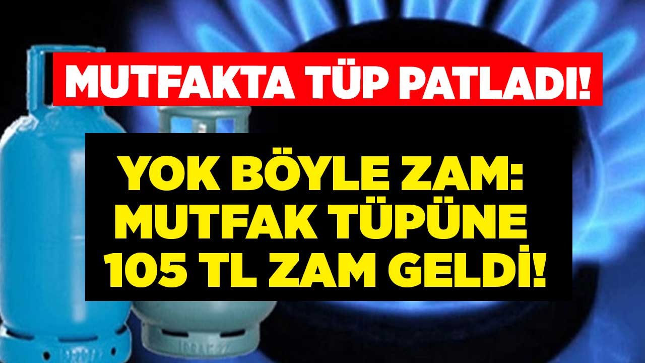 Tüp Fiyatları Çıldırdı, Mutfak Tüpüne 105 TL Zam Geldi! İpragaz, Milangaz, Aygaz, Mogaz Büyük Küçük Tüp Fiyatları