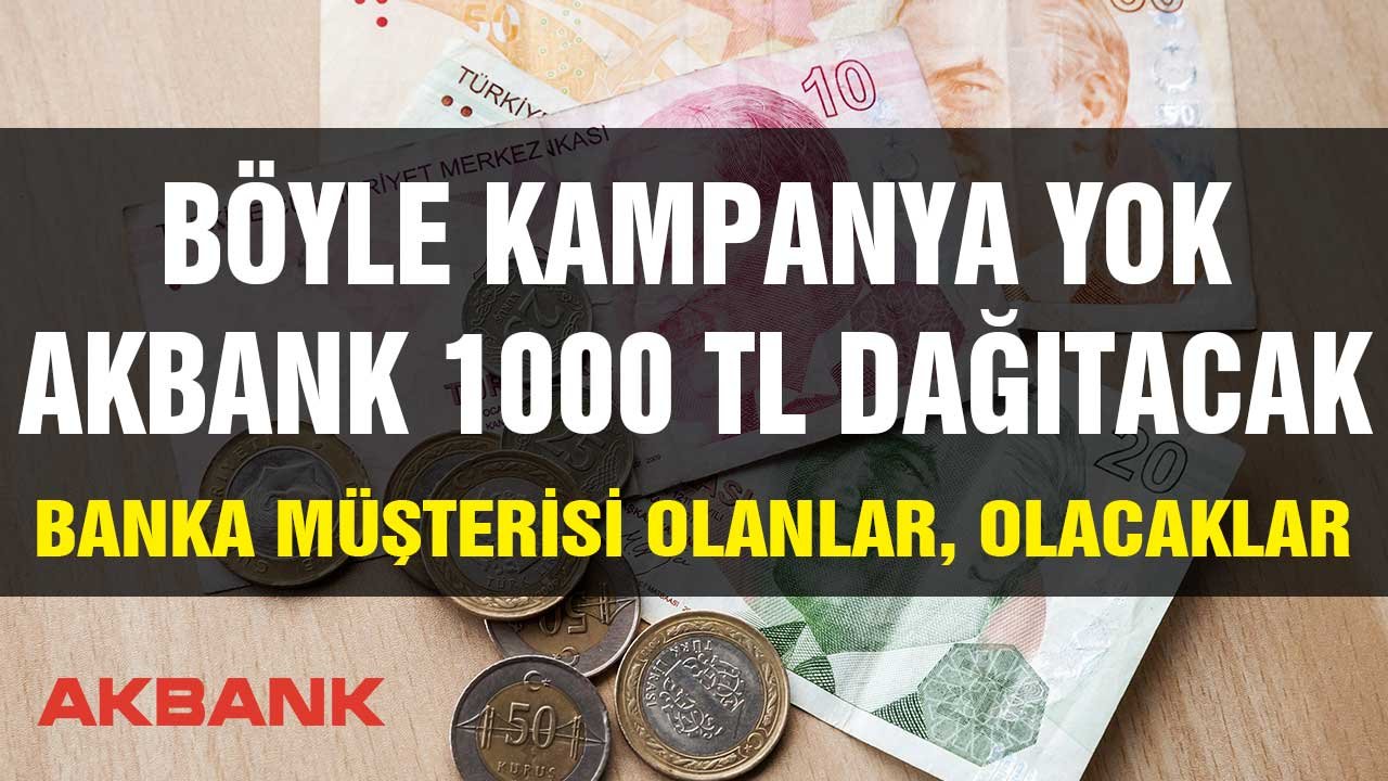 Böyle kampanya yok Akbank 1000 TL hediye para dağıtacak! Banka müşterisi olanlar, olacaklar...