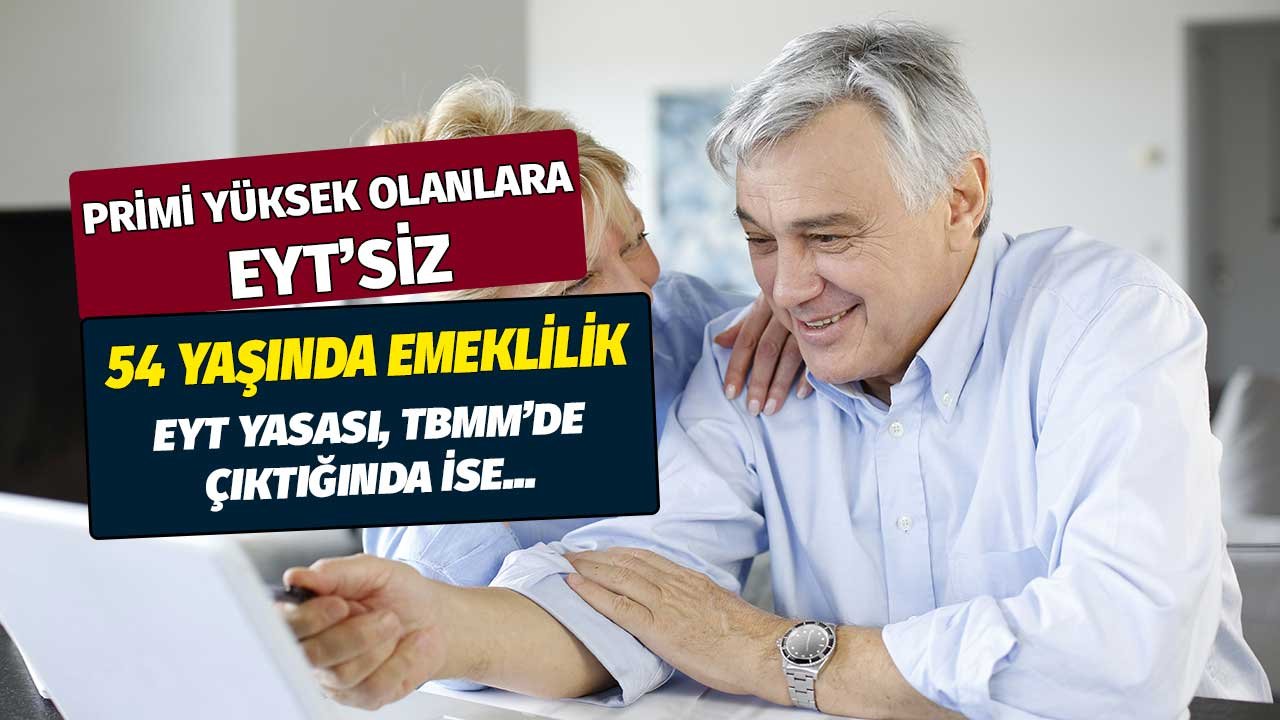 Primi yüksek olanlara EYT'siz 54 yaşında emeklilik! EYT Yasası TBMM'den çıkması durumunda ise..