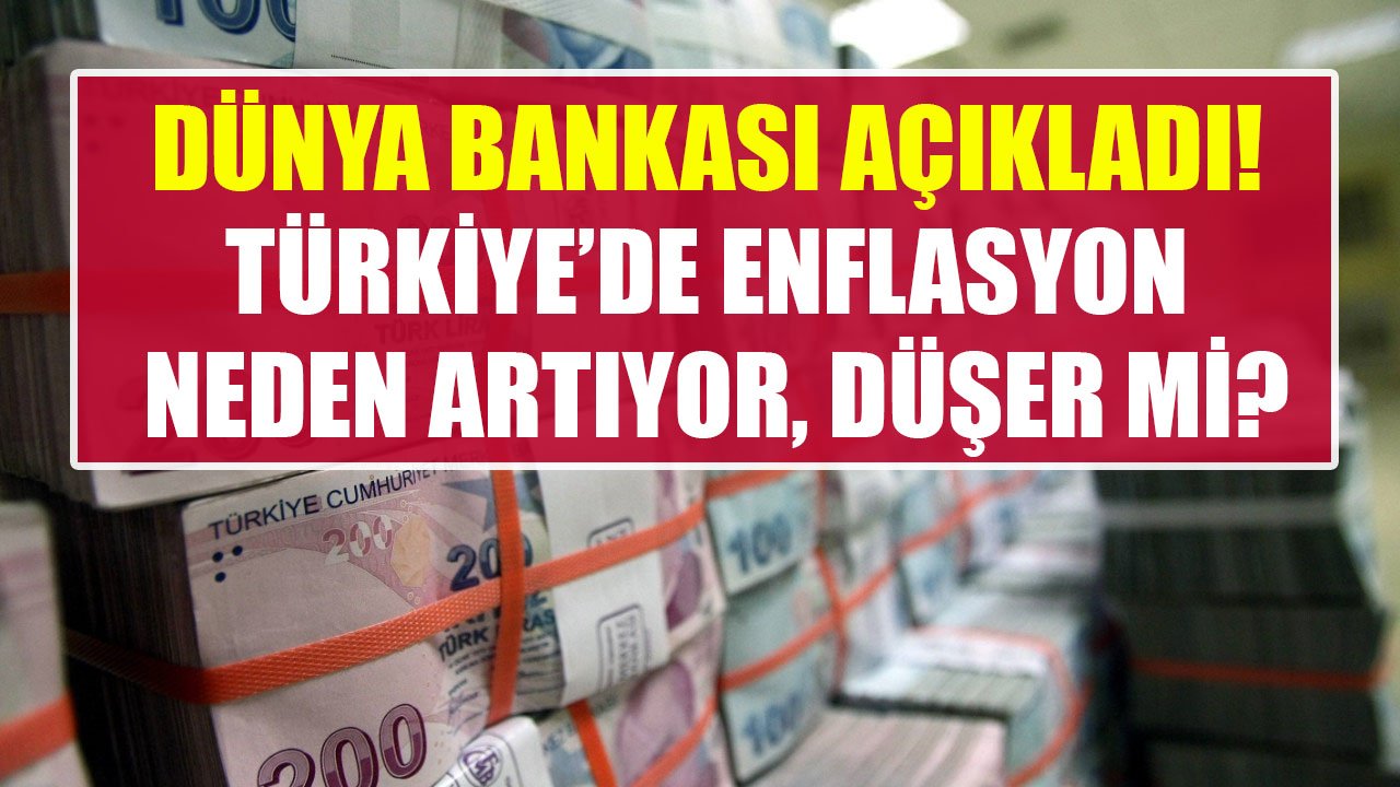 Dünya Bankası'ndan Kritik Türkiye Açıklamaları! Enflasyon Neden Artıyor, Düşer Mi, Büyüme Rakamları Azalır Mı?