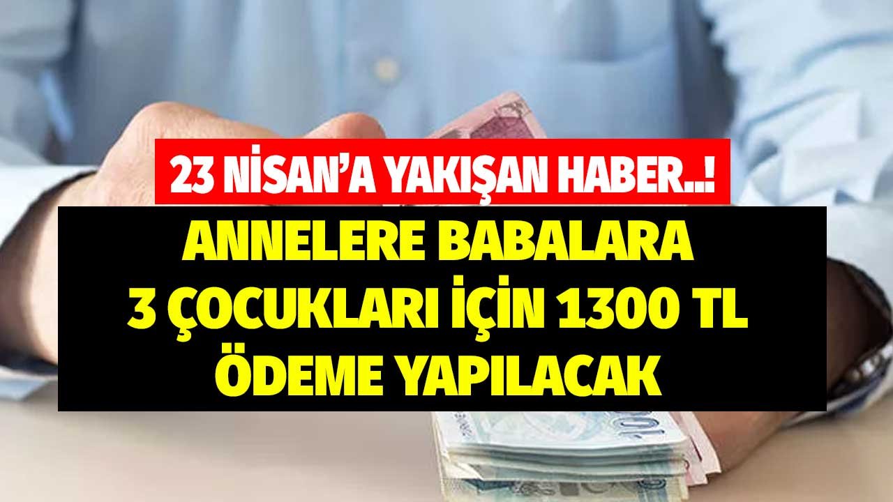 23 Nisan'a yakışan haber! Annelere babalara 3 çocukları için koşulsuz 1300 TL ödeme yapılacak