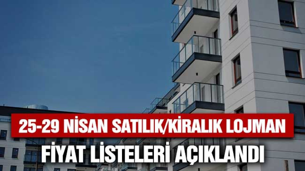 25 - 29 Nisan Pazartesi Cuma satılık kiralık 1+1, 2+1, 3+1 lojman fiyatları açıklandı