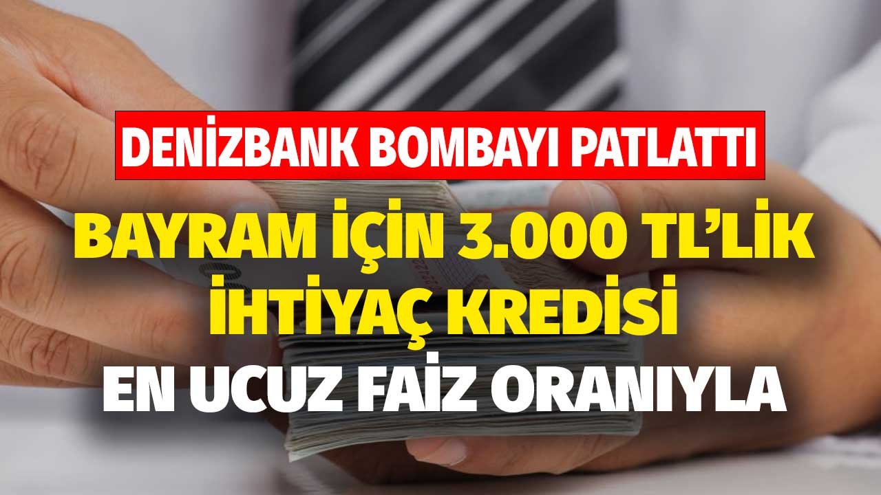 Denizbank bombayı patlattı! en ucuz faizle 3.000 liralık bayram kredisi verecek